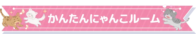 かんたんにゃんこルーム